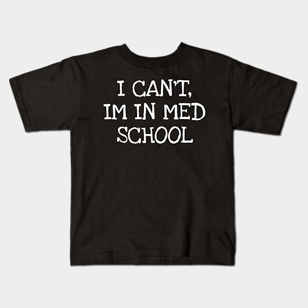 I CAN'T, IM IN MED SCHOOL Kids T-Shirt by TIHONA